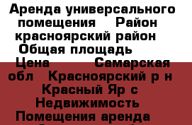 Аренда универсального помещения  › Район ­ красноярский район  › Общая площадь ­ 80 › Цена ­ 500 - Самарская обл., Красноярский р-н, Красный Яр с. Недвижимость » Помещения аренда   . Самарская обл.